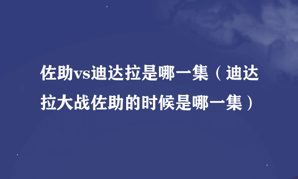 佐助vs迪达拉是哪一集（迪达拉大战佐助的时候是哪一集）