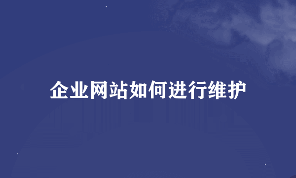 企业网站如何进行维护