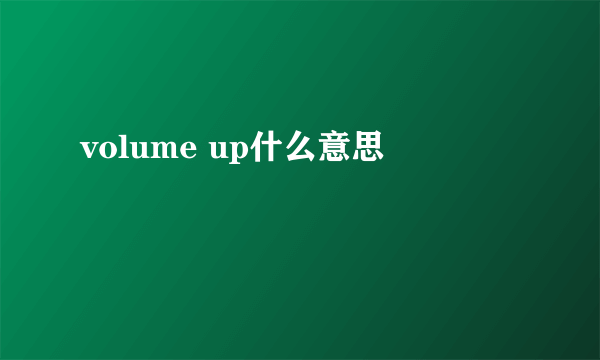 volume up什么意思