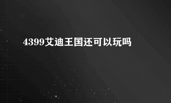 4399艾迪王国还可以玩吗