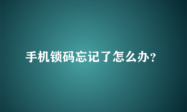 手机锁码忘记了怎么办？