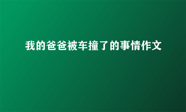 我的爸爸被车撞了的事情作文