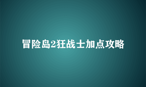 冒险岛2狂战士加点攻略