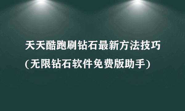 天天酷跑刷钻石最新方法技巧(无限钻石软件免费版助手)