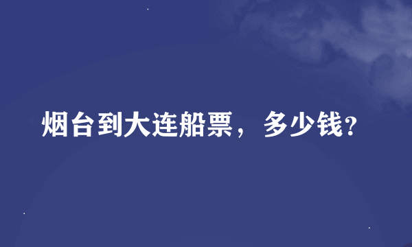 烟台到大连船票，多少钱？