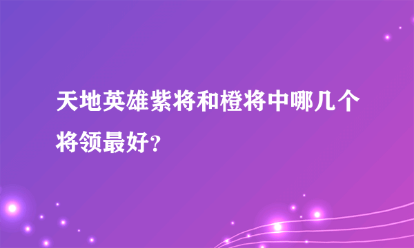 天地英雄紫将和橙将中哪几个将领最好？