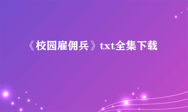 《校园雇佣兵》txt全集下载