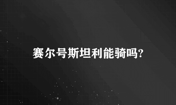 赛尔号斯坦利能骑吗?