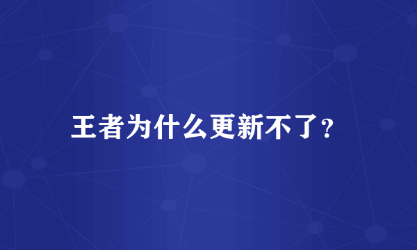 王者为什么更新不了？