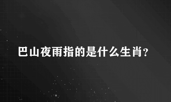 巴山夜雨指的是什么生肖？