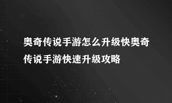 奥奇传说手游怎么升级快奥奇传说手游快速升级攻略