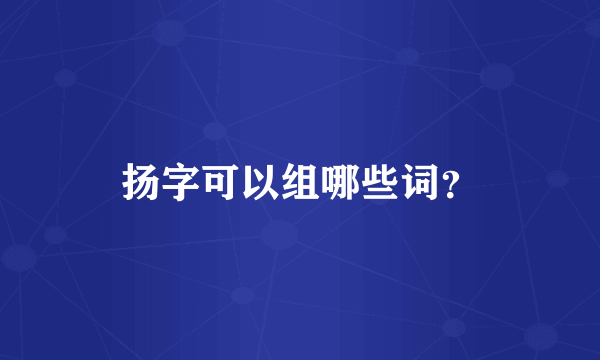 扬字可以组哪些词？