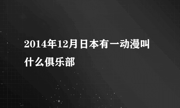 2014年12月日本有一动漫叫什么俱乐部