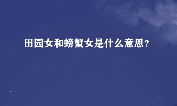 田园女和螃蟹女是什么意思？