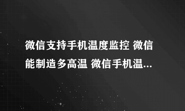 微信支持手机温度监控 微信能制造多高温 微信手机温度监控方法