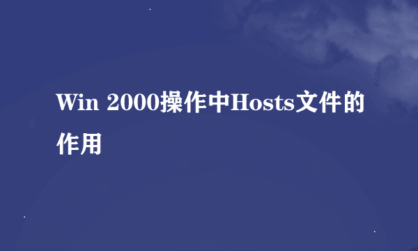 Win 2000操作中Hosts文件的作用