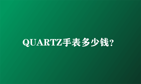 QUARTZ手表多少钱？