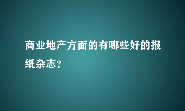 商业地产方面的有哪些好的报纸杂志？