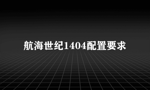 航海世纪1404配置要求