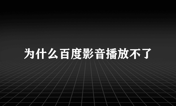 为什么百度影音播放不了