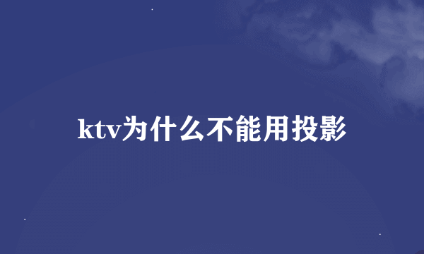 ktv为什么不能用投影