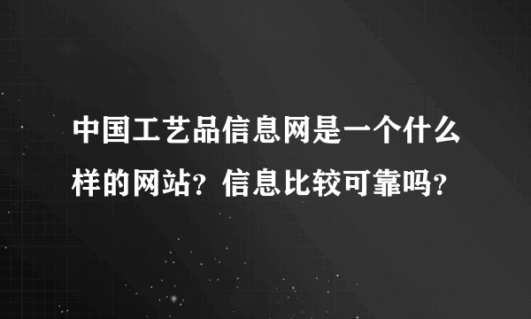 中国工艺品信息网是一个什么样的网站？信息比较可靠吗？