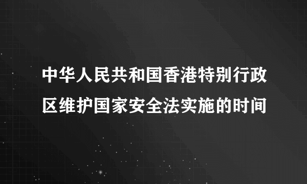 中华人民共和国香港特别行政区维护国家安全法实施的时间