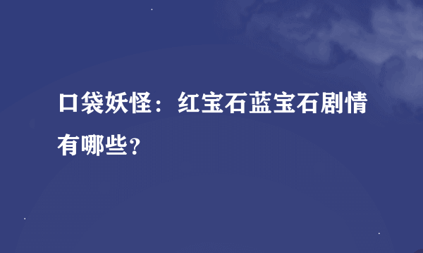 口袋妖怪：红宝石蓝宝石剧情有哪些？