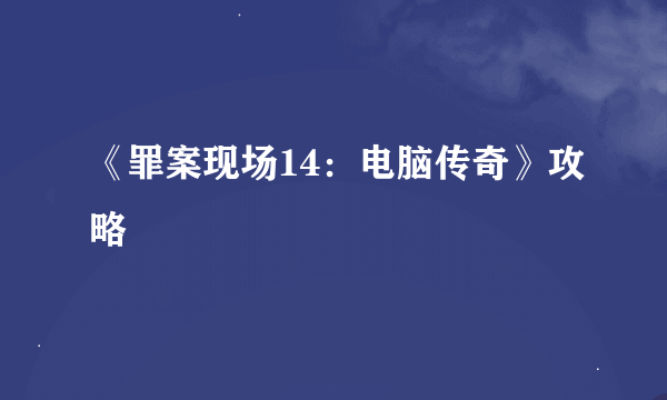 《罪案现场14：电脑传奇》攻略