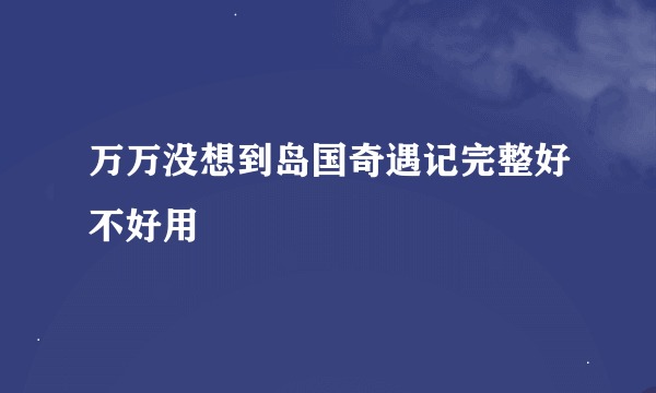 万万没想到岛国奇遇记完整好不好用