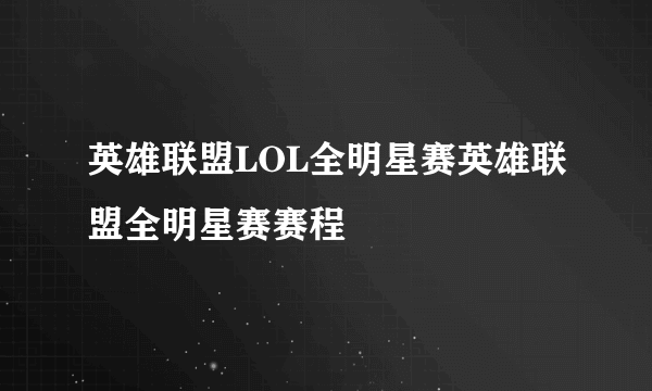 英雄联盟LOL全明星赛英雄联盟全明星赛赛程