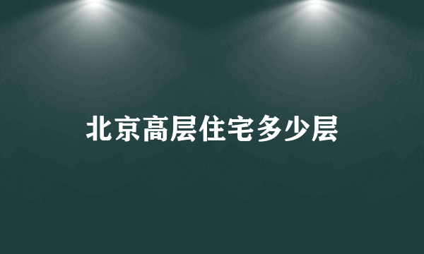 北京高层住宅多少层