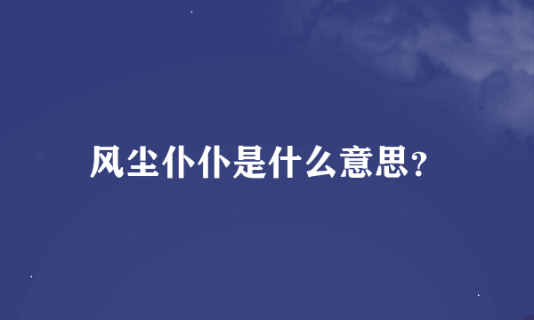 风尘仆仆是什么意思？