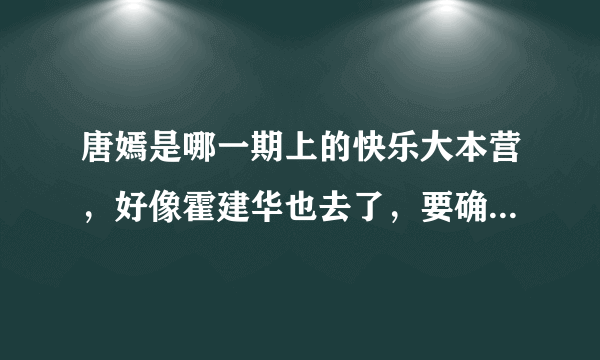 唐嫣是哪一期上的快乐大本营，好像霍建华也去了，要确切的时间！！！！！！