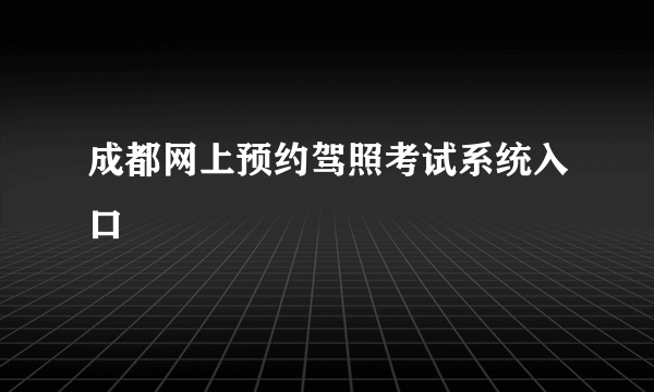 成都网上预约驾照考试系统入口