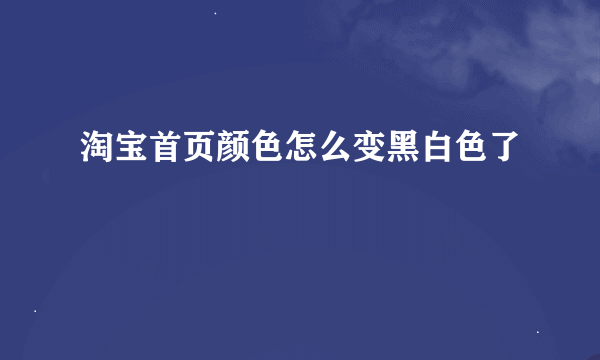 淘宝首页颜色怎么变黑白色了