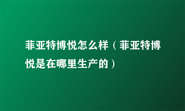 菲亚特博悦怎么样（菲亚特博悦是在哪里生产的）