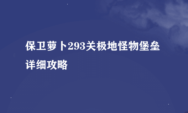 保卫萝卜293关极地怪物堡垒详细攻略