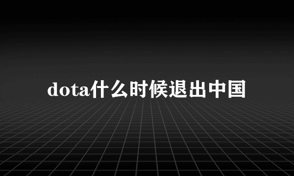 dota什么时候退出中国