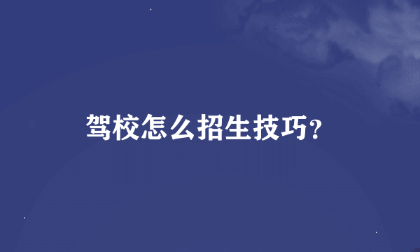 驾校怎么招生技巧？