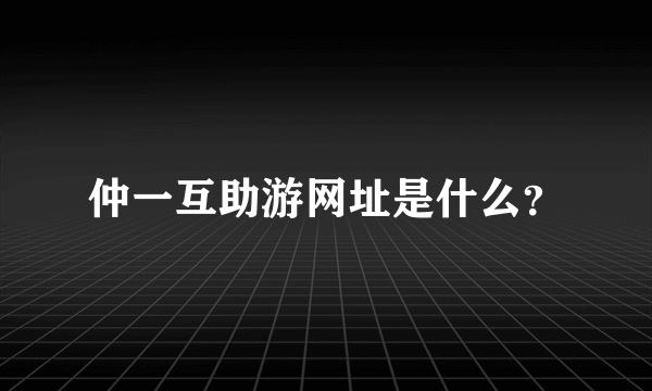 仲一互助游网址是什么？