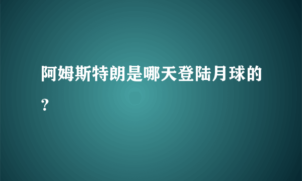 阿姆斯特朗是哪天登陆月球的？