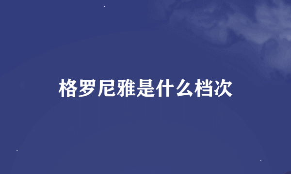 格罗尼雅是什么档次