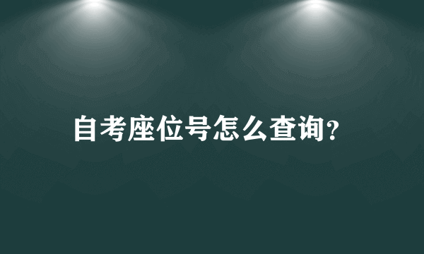 自考座位号怎么查询？