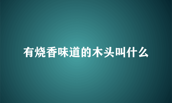 有烧香味道的木头叫什么