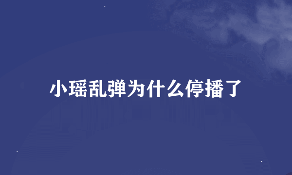 小瑶乱弹为什么停播了