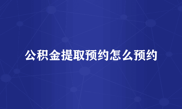 公积金提取预约怎么预约