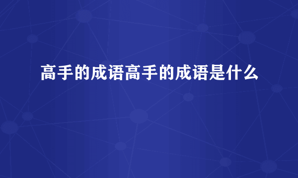 高手的成语高手的成语是什么