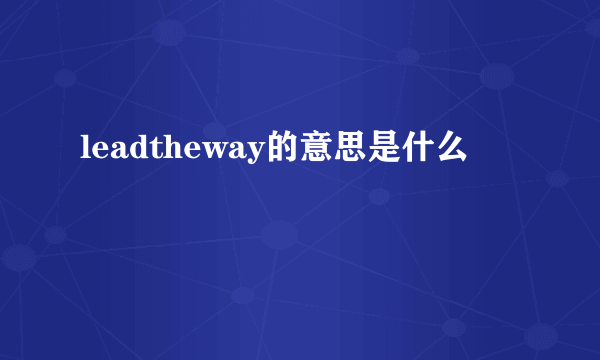 leadtheway的意思是什么