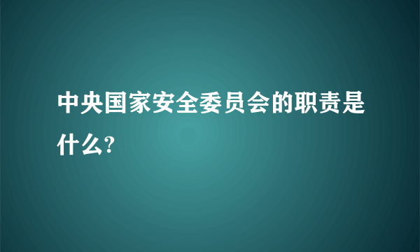 中央国家安全委员会的职责是什么?